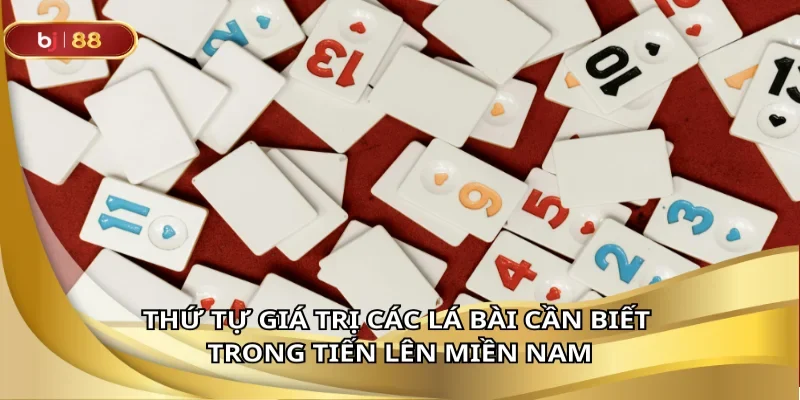 Thứ tự giá trị các lá bài cần biết trong tiến lên miền nam